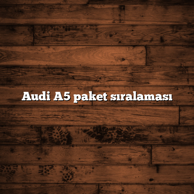 Audi A5 paket sıralaması