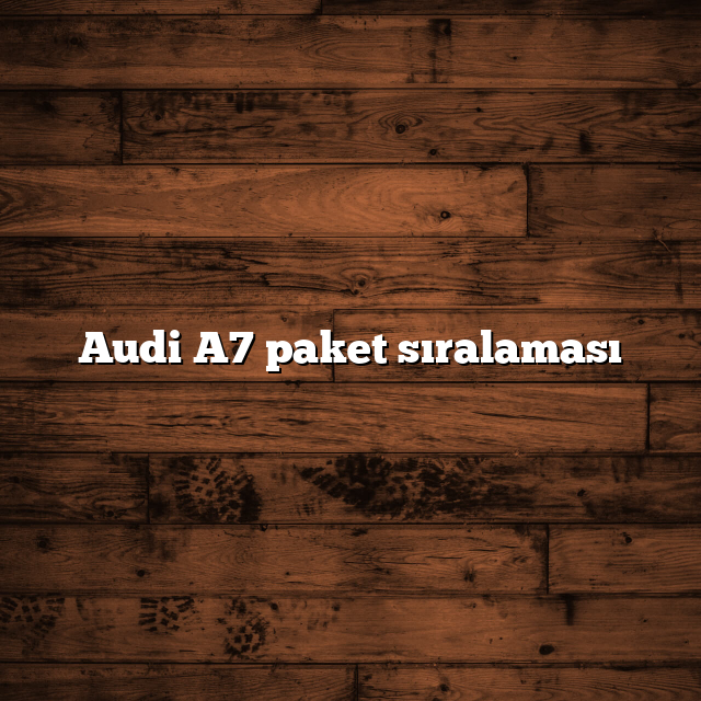 Audi A7 paket sıralaması