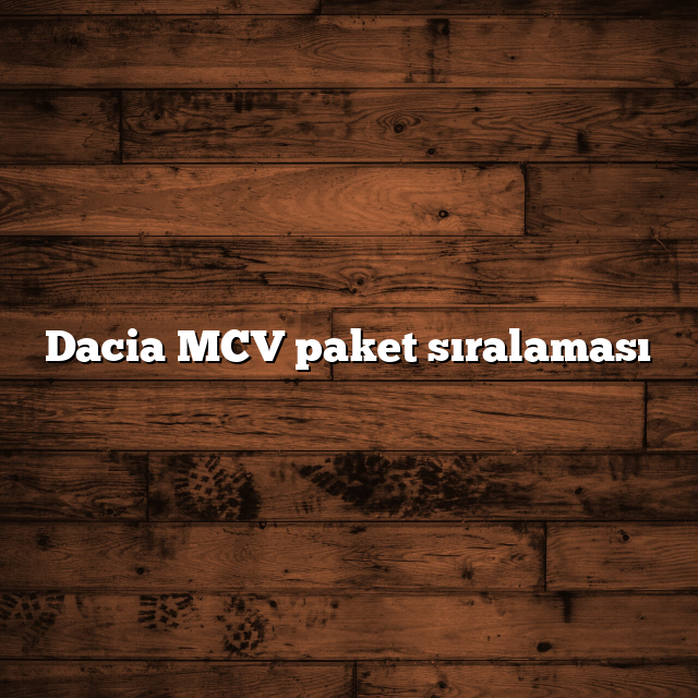 Dacia MCV paket sıralaması