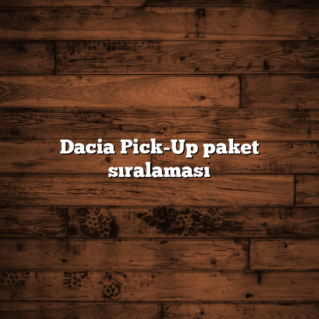 Dacia Pick-Up paket sıralaması