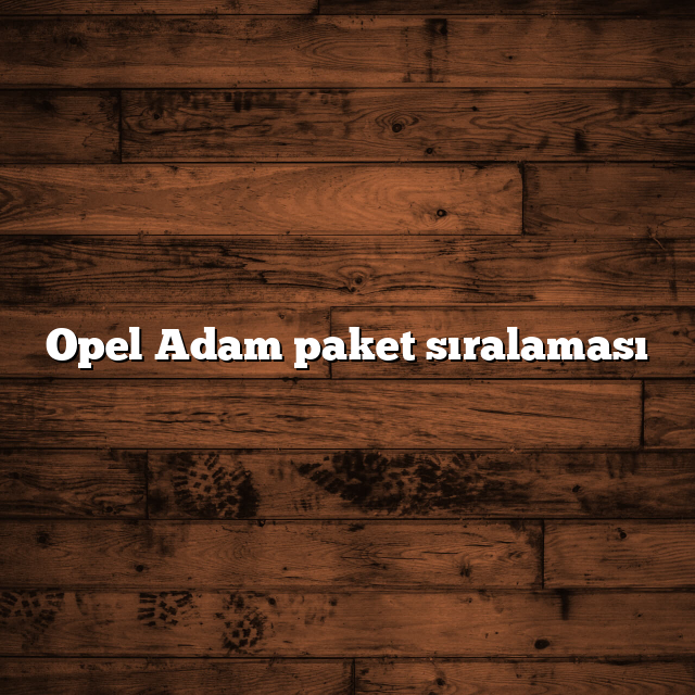 Opel Adam paket sıralaması