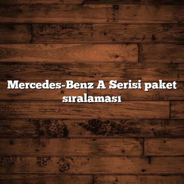 Mercedes-Benz A Serisi paket sıralaması