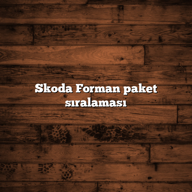 Skoda Forman paket sıralaması