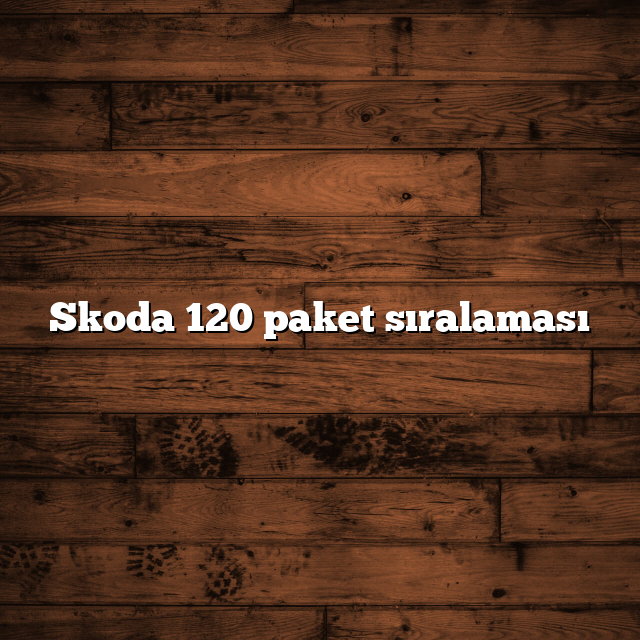 Skoda 120 paket sıralaması