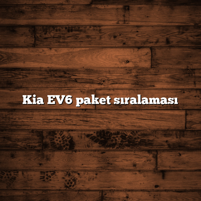 Kia EV6 paket sıralaması