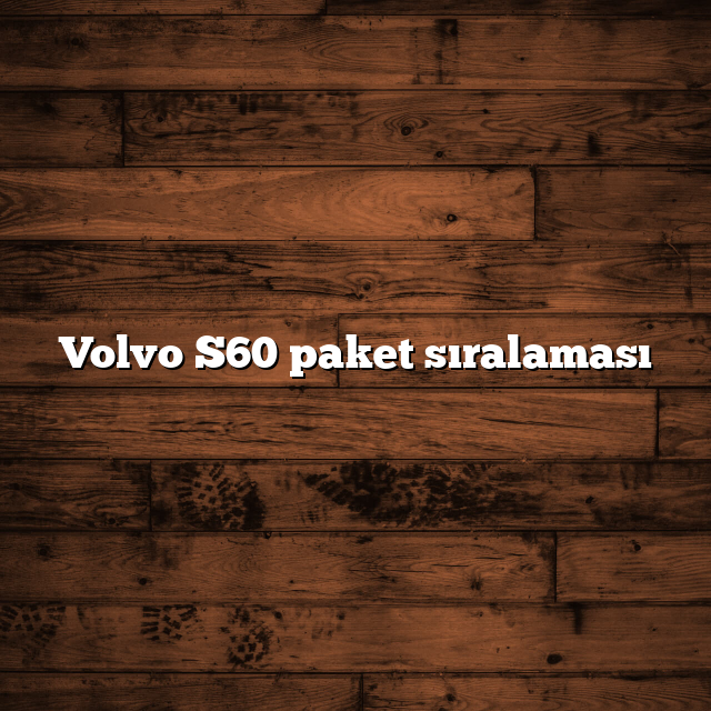 Volvo S60 paket sıralaması