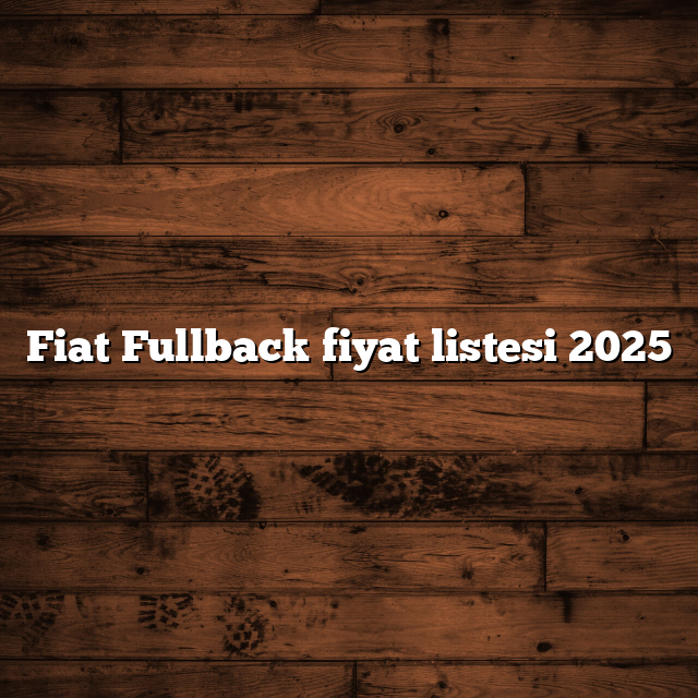 Fiat Fullback fiyat listesi 2025