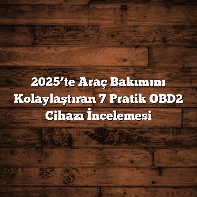 2025’te Araç Bakımını Kolaylaştıran 7 Pratik OBD2 Cihazı İncelemesi