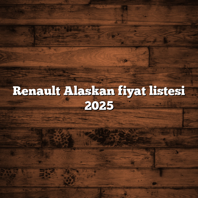 Renault Alaskan fiyat listesi 2025
