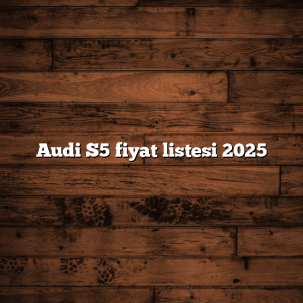 Audi S5 fiyat listesi 2025 Audi S5 fiyat listesi 2025