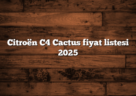 Citroën C4 Cactus fiyat listesi 2025