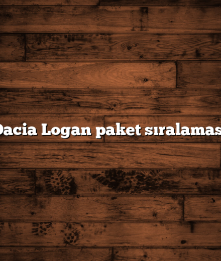 Dacia Logan paket sıralaması Dacia Logan paket sıralaması