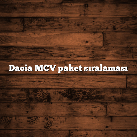 Dacia MCV paket sıralaması Dacia MCV paket sıralaması