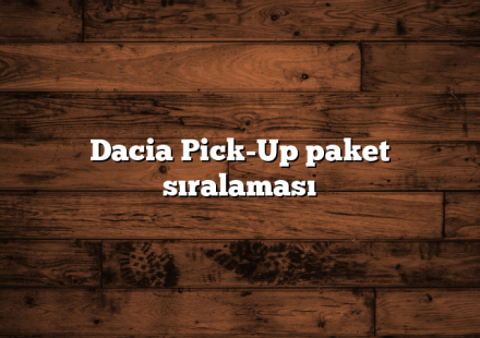 Dacia Pick-Up paket sıralaması