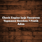 Check Engine Işığı Yanıyorsa Yapmanız Gereken 7 Pratik Adım