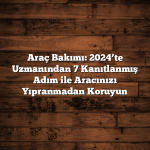 Araç Bakımı: 2024’te Uzmanından 7 Kanıtlanmış Adım ile Aracınızı Yıpranmadan Koruyun Araç Bakımı: 2024’te Uzmanından 7 Kanıtlanmış Adım ile Aracınızı Yıpranmadan Koruyun