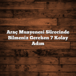 Araç Bakım Ürünleri ile Otomobilinizi Mükemmel Durumda Tutmanın 7 Kolay Yolu Araç Muayenesi Sürecinde Bilmeniz Gereken 7 Kolay Adım