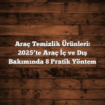 Tamir Aletleri: 2025’te Araç Bakımında 7 Pratik Yöntem Araç Temizlik Ürünleri: 2025’te Araç İç ve Dış Bakımında 8 Pratik Yöntem