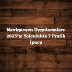 Araç Bakımı: 2024’te Uzmanından 5 Kanıtlanmış Adım ile Aracınızı Uzun Ömürlü Yapın Navigasyon Uygulamaları: 2025’te Yolculukta 7 Pratik İpucu