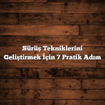 Sürüş Tekniklerini Geliştirmek İçin 7 Pratik Adım