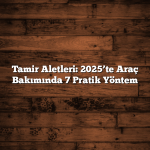 Araç Bakımı: 2024’te Uzmanından 10 Kanıtlanmış Adım ile Aracınızı Maksimum Verimde Tutun Tamir Aletleri: 2025’te Araç Bakımında 7 Pratik Yöntem