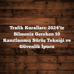 Trafik Kuralları: 2024’te Bilmeniz Gereken 10 Kanıtlanmış Sürüş Tekniği ve Güvenlik İpucu