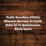 Trafik Kuralları: 2024’te Bilmeniz Gereken 10 Pratik Şehir İçi ve Şehirlerarası Sürüş İpucu Trafik Kuralları: 2024’te Bilmeniz Gereken 10 Pratik Şehir İçi ve Şehirlerarası Sürüş İpucu