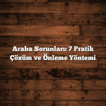 Araba Sorunları: 7 Pratik Çözüm ve Önleme Yöntemi