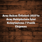 Araç Bakım Ürünleri: 2025’te Araç Sahiplerinin İşini Kolaylaştıran 7 Pratik Ekipman Araç Bakım Ürünleri: 2025’te Araç Sahiplerinin İşini Kolaylaştıran 7 Pratik Ekipman
