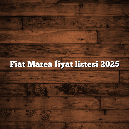 Fiat Marea fiyat listesi 2025